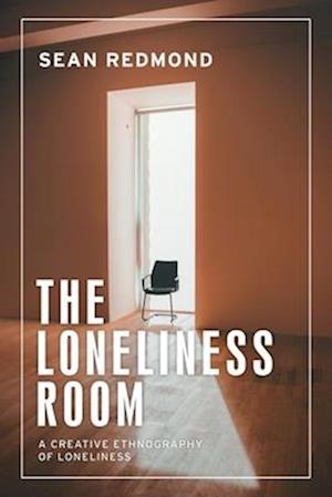 Cover for Sean Redmond · The Loneliness Room: A Creative Ethnography of Loneliness - Anthropology, Creative Practice and Ethnography (Paperback Book) (2026)