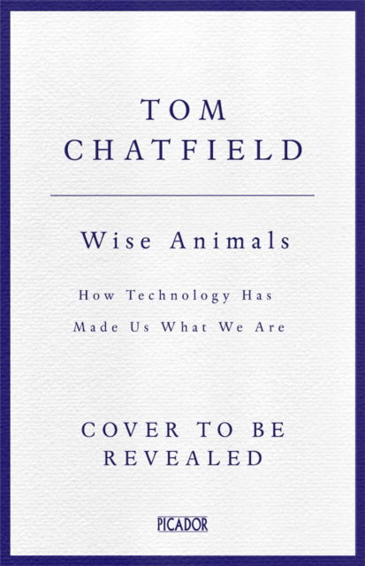 Tom Chatfield · Wise Animals: How Technology Has Made Us What We Are (Paperback Book) (2025)