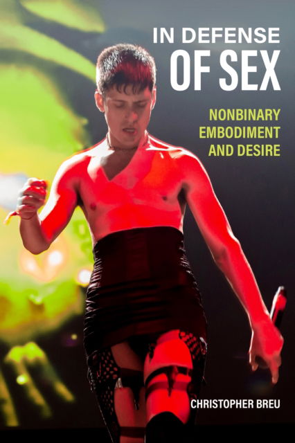 Cover for Christopher Breu · In Defense of Sex: Nonbinary Embodiment and Desire (Hardcover Book) (2024)