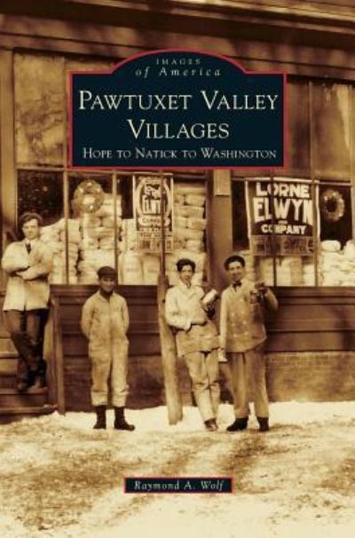 Cover for Raymond A Wolf · Pawtuxet Valley Villages : Hope to Natick to Washington (Hardcover Book) (2012)