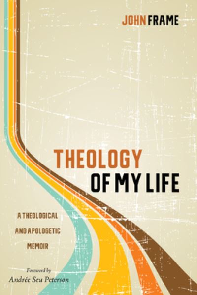 Theology of My Life - John Frame - Books - Cascade Books - 9781532613760 - May 31, 2017
