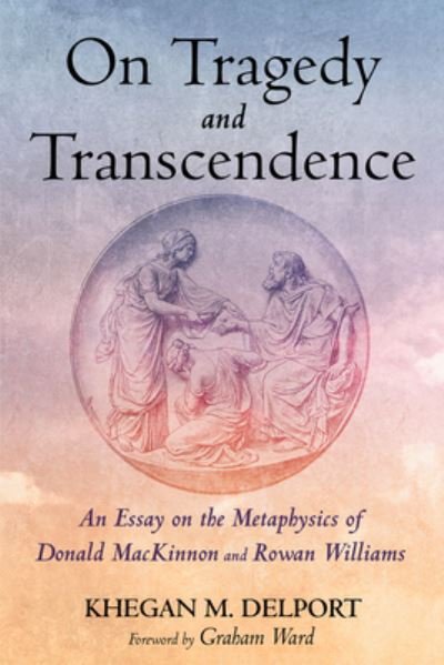 Cover for Khegan M Delport · On Tragedy and Transcendence: An Essay on the Metaphysics of Donald MacKinnon and Rowan Williams (Taschenbuch) (2021)