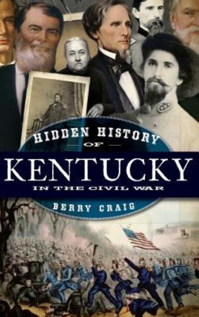 Hidden History of Kentucky in the Civil War - Berry Craig - Kirjat - History Press Library Editions - 9781540223760 - perjantai 19. helmikuuta 2010