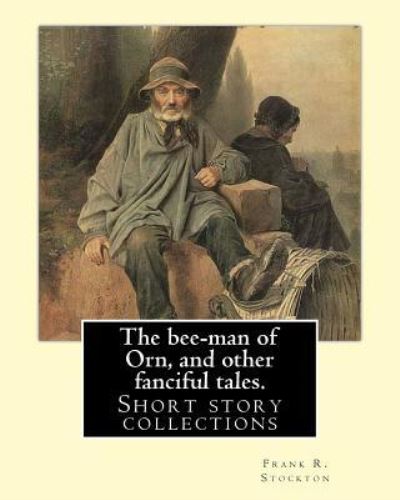 Cover for Frank R. Stockton · The bee-man of Orn, and other fanciful tales. By : Frank R. Stockton (Paperback Book) (2016)