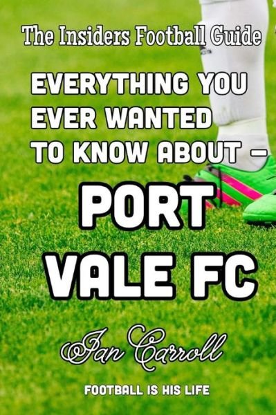 Everything You Ever Wanted to Know about - Port Vale FC - MR Ian Carroll - Książki - Createspace Independent Publishing Platf - 9781540632760 - 25 listopada 2016