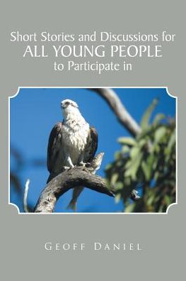 Short Stories and Discussions for All Young People to Participate in - Geoff Daniel - Books - Xlibris - 9781543404760 - October 31, 2017