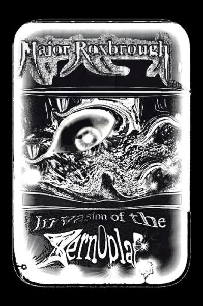 Invasion of the Zernoplat - Major Roxbrough - Books - Xlibris UK - 9781543488760 - February 16, 2018