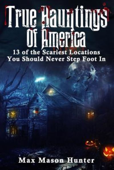 Cover for Max Mason Hunter · True Hauntings Of America (Paperback Book) (2017)