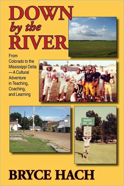 Cover for Bryce Hach · Down by the River: from Colorado to the Mississippi Delta, a Cultural Adventure in Teaching, Coaching, and Learning (Paperback Book) (2009)