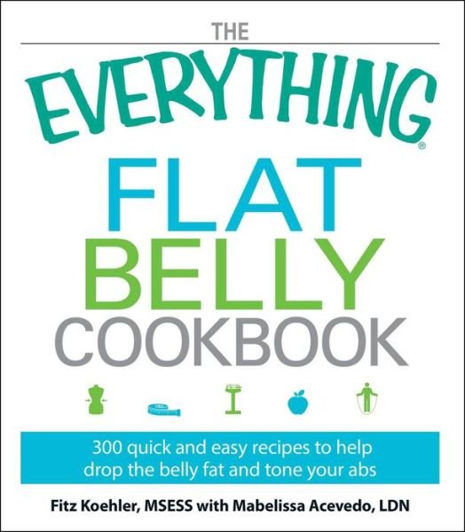 Cover for Koehler, Fitz, MSESS · The Everything Flat Belly Cookbook: 300 Quick and Easy Recipes to help drop the belly fat and tone your abs - Everything (R) (Pocketbok) (2009)