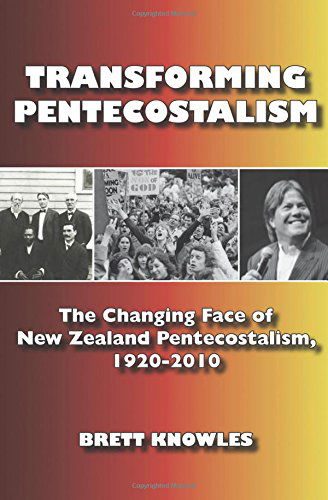 Transforming Pentecostalism: The Changing Face of New Zealand Pentecostalism, 1920-2010 - Asbury Theological Seminary Series in Pentecostal / Charismati - Brett Knowles - Books - Emeth Press - 9781609470760 - May 19, 2014