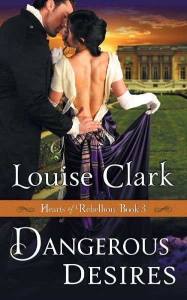 Cover for Clark, Louise (Florence Nightingale School of Nursing &amp; Midwifery Kcl) · Dangerous Desires (Hearts of Rebellion Series, Book 3) (Paperback Book) (2015)