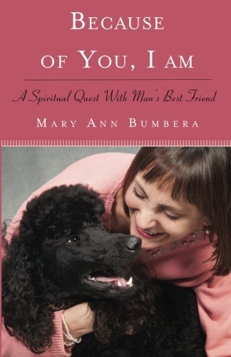 Cover for Bumbera, Mary Ann (Mary Ann Bumbera) · Because of You, I am: A Spiritual Quest with Man's Best Friend (Paperback Book) (2014)