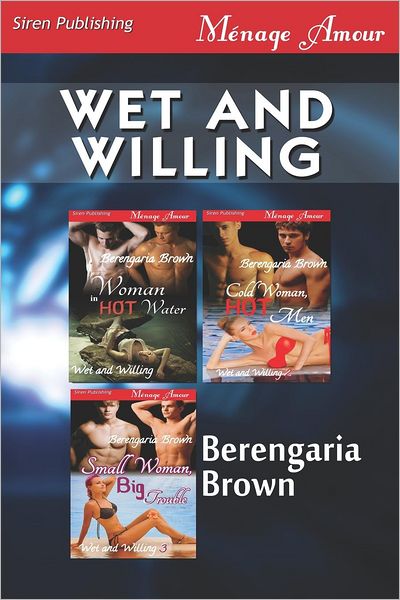 Cover for Berengaria Brown · Wet and Willing [woman in Hot Water: Cold Woman, Hot Men: Small Woman, Big Trouble] (Siren Publishing Menage Amour) (Paperback Book) (2012)