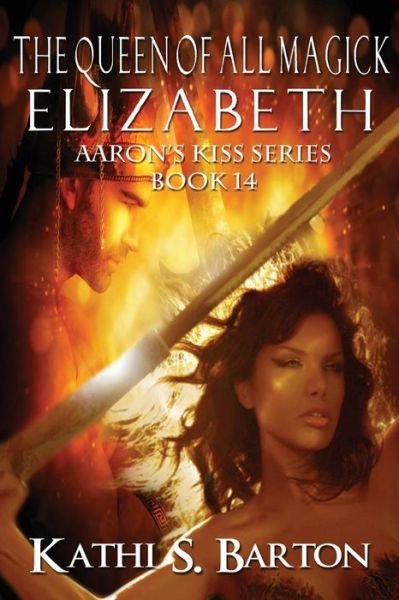 Cover for Kathi S. Barton · Elizabeth: the Queen of All Magick (Aaron's Kiss Series) (Volume 14) (Paperback Bog) (2014)
