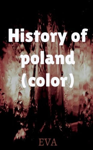 History of Poland (color) - Eva - Bøker - Notion Press - 9781639972760 - 8. juli 2021