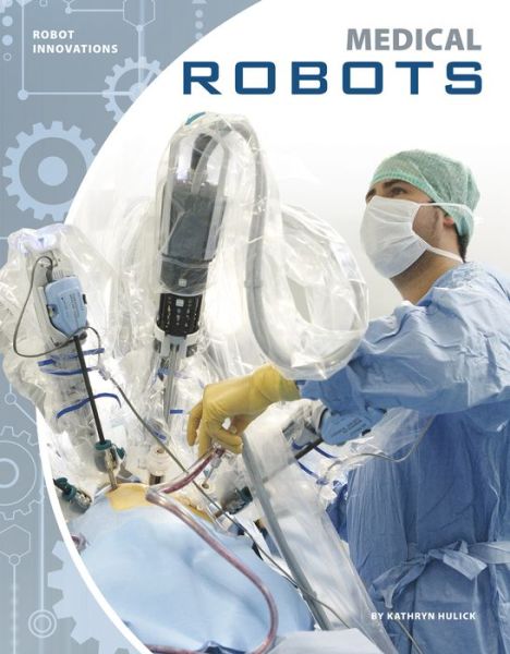 Cover for Kathryn Hulick · Medical Robots - Robot Innovations (Paperback Book) (2018)