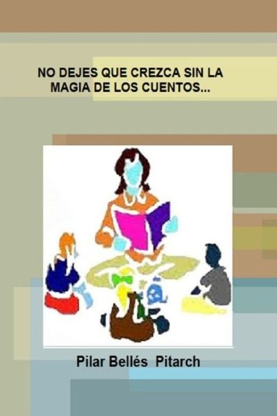 Cover for Pilar BellÃ©s Pitarch · No Dejes Que Crezca Sin La Magia de Los Cuentos... (Paperback Book) (2019)