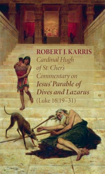 Cover for Robert J Karris · Cardinal Hugh of St. Cher's Commentary on Jesus' Parable of Dives and Lazarus (Luke 16:19-31) (Hardcover Book) (2021)