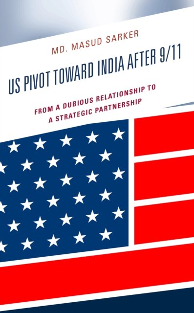 Cover for Masud Sarker · US Pivot toward India after 9/11: From a Dubious Relationship to a Strategic Partnership (Hardcover Book) (2023)