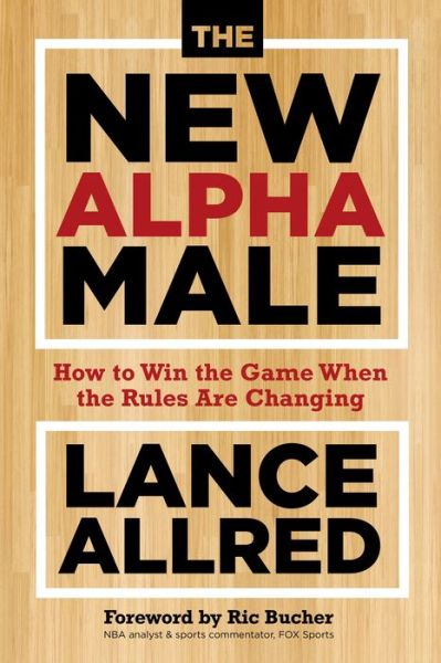 Cover for Lance Allred · The New Alpha Male: How to Win the Game When the Rules Are Changing (Hardcover Book) (2020)