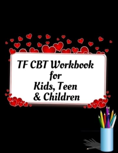 TF CBT Workbook for Kids, Teen and Children - Yuniey Publication - Books - Independently Published - 9781709233760 - November 18, 2019