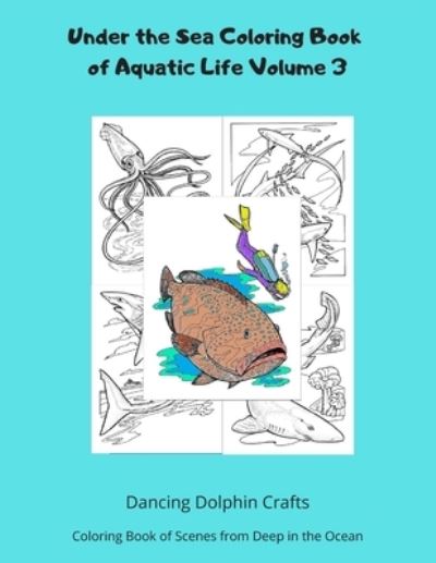 Cover for Dancing Dolphin Crafts · Under the Sea Coloring Book of Aquatic Life Volume 3 (Paperback Book) (2019)