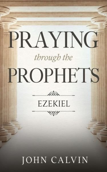 Cover for John Calvin · Praying through the Prophets: Ezekiel: Worthwhile Life Changing Bible Verses &amp; Prayer (Paperback Book) (2021)