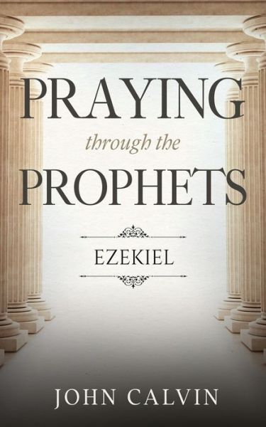 Cover for John Calvin · Praying through the Prophets: Ezekiel: Worthwhile Life Changing Bible Verses &amp; Prayer (Pocketbok) (2021)