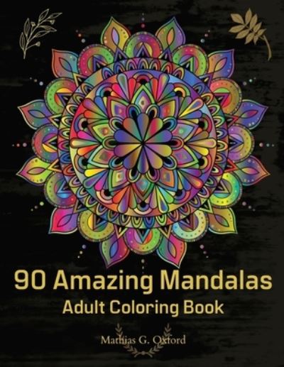 Cover for Mathias G Oxford · 90 Amazing Mandalas: Great Adult Coloring Book for Relaxation &amp; Stress Relief World's Most Beautiful Mandalas, Meditation Designs, Designed to Soothe the Soul. (Paperback Book) (2021)