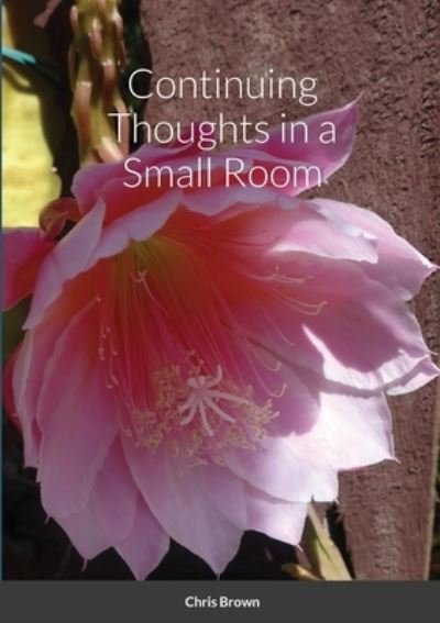 Continuing Thoughts in a Small Room - Chris Brown - Bøger - Lulu.com - 9781716697760 - 28. august 2020