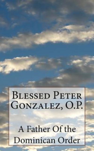 Cover for A Father Of the Dominican Order · Blessed Peter Gonzalez, O.P. (Paperback Book) (2018)