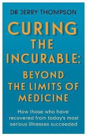 Cover for Jerry Thompson · Curing the Incurable: Beyond the Limits of Medicine: What survivors of major illnesses can teach us (Paperback Bog) (2020)