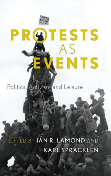 Cover for Ian R Lamond · Protests as Events: Politics, Activism and Leisure (Hardcover Book) (2014)