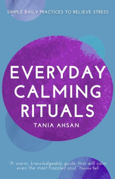 Cover for Tania Ahsan · Everyday Calming Rituals: Simple Daily Practices to Reduce Stress (Hardcover Book) (2020)