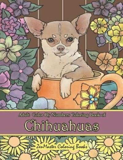 Cover for Zenmaster Coloring Books · Adult Color by Numbers Coloring Book of Chihuahuas (Paperback Book) (2019)