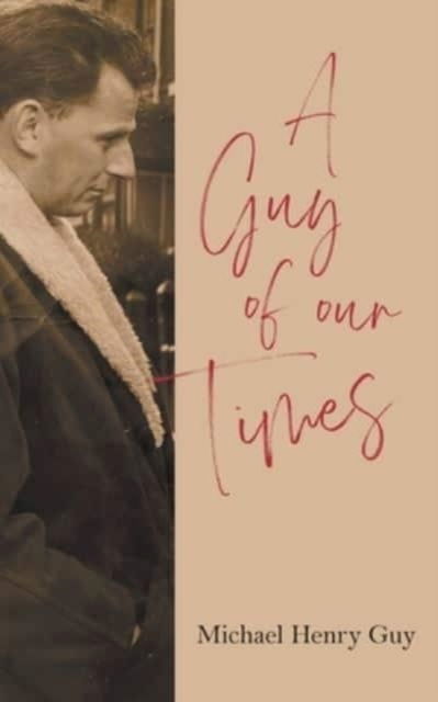 A Guy of Our Times - Michael Henry Guy - Books - New Generation Publishing - 9781800312760 - October 29, 2021