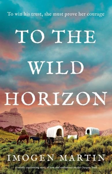 Cover for Imogen Martin · To the Wild Horizon: A totally captivating story of love and endurance on the Oregon Trail (Paperback Book) (2024)