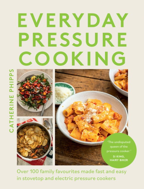 Cover for Catherine Phipps · Everyday Pressure Cooking: Over 100 Family Favourites Made Fast and Easy in Stovetop and Electric Pressure Cookers (Inbunden Bok) (2024)