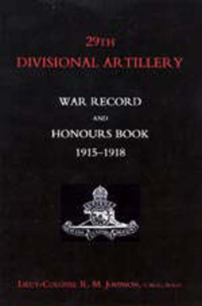 29th Divisional Artillery War Record and Honours Book 1915-1918. - Lcol R. M. Johnson - Bøker - Naval and Military Press - 9781843429760 - 19. april 2004