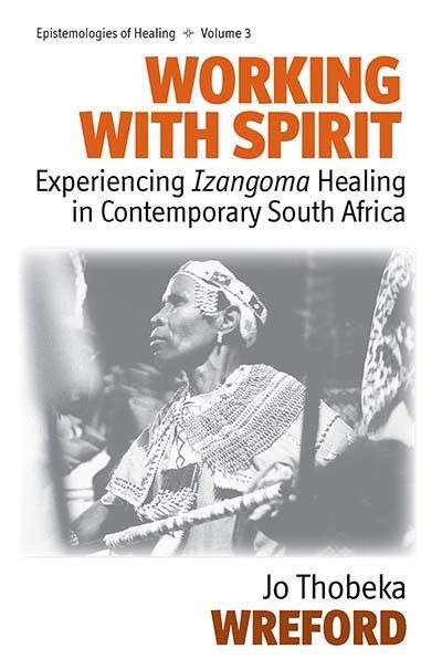 Cover for Jo Thobeka Wreford · Working with Spirit: Experiencing &lt;i&gt;Izangoma&lt;/i&gt; Healing in Contemporary South Africa - Epistemologies of Healing (Hardcover Book) (2008)