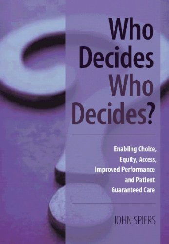 Cover for John Spiers · Who Decides Who Decides?: Enabling Choice, Equity, Access, Improved Performance and Patient Guaranteed Care (Paperback Book) [1 New edition] (2008)