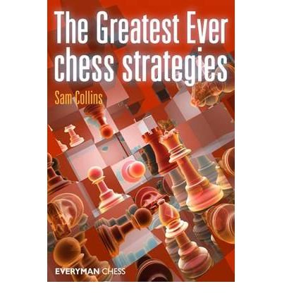 The Greatest Ever Chess Strategies - Sam Collins - Livros - Everyman Chess - 9781857446760 - 7 de outubro de 2012