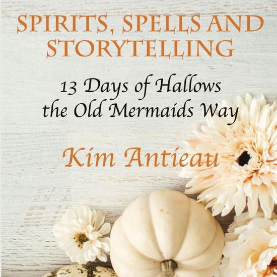 Cover for Kim Antieau · Spirits, Spells, and Storytelling (Book) (2022)