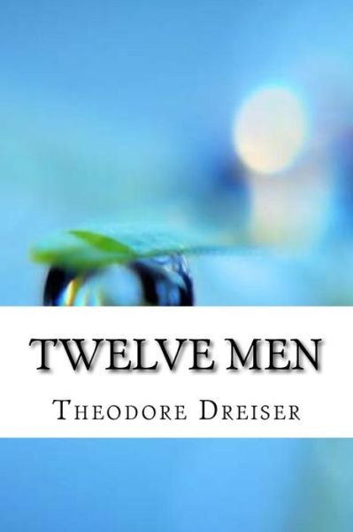 Twelve Men - Theodore Dreiser - Książki - Createspace Independent Publishing Platf - 9781974266760 - 13 sierpnia 2017