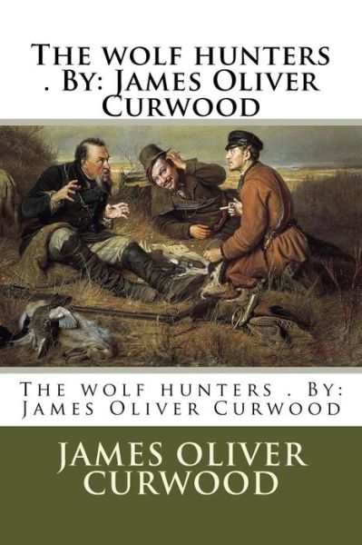 Cover for James Oliver Curwood · The Wolf Hunters . by (Pocketbok) (2017)