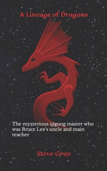 Cover for Steve Gray · A Lineage of Dragons: The mysterious qigong master who was Bruce Lee's uncle and main teacher (Paperback Book) (2019)