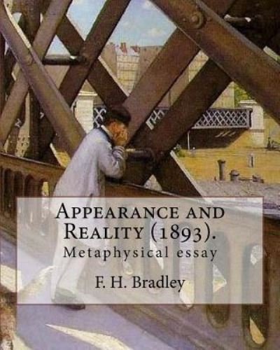 Appearance and Reality (1893). By - F H Bradley - Kirjat - Createspace Independent Publishing Platf - 9781979485760 - maanantai 6. marraskuuta 2017