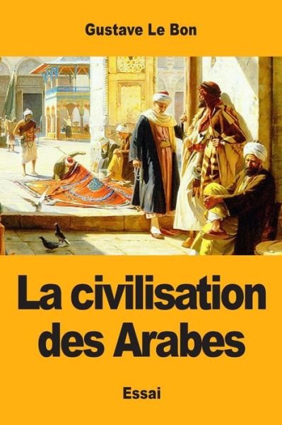 Cover for Gustave Le Bon · La civilisation des Arabes (Paperback Book) (2019)
