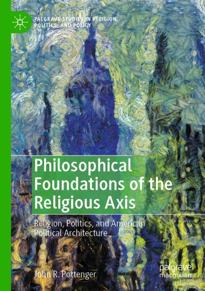 Cover for John R. Pottenger · Philosophical Foundations of the Religious Axis: Religion, Politics, and American Political Architecture - Palgrave Studies in Religion, Politics, and Policy (Taschenbuch) [2020 edition] (2021)